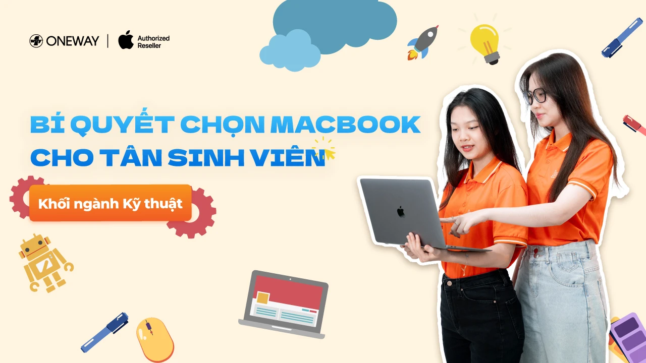 Tân sinh viên khối ngành Kỹ thuật 2026 nên chọn MacBook nào để đồng hành từ giảng đường đến sự nghiệp?